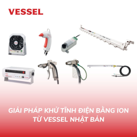 Loại bỏ tĩnh điện trong sản xuất - Giải pháp khử tĩnh điện bằng ion hiệu quả từ Vessel Nhật Bản