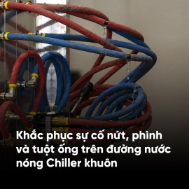 Khắc phục sự cố nứt, phình và tuột ống trên đường nước nóng Chiller khuôn