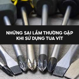 Những sai lầm thường gặp khi sử dụng tua vít